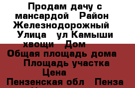 Продам дачу с мансардой › Район ­ Железнодорожный › Улица ­ ул.Камыши-хвощи › Дом ­ 2 › Общая площадь дома ­ 40 › Площадь участка ­ 1 200 › Цена ­ 970 000 - Пензенская обл., Пенза г. Недвижимость » Дома, коттеджи, дачи продажа   